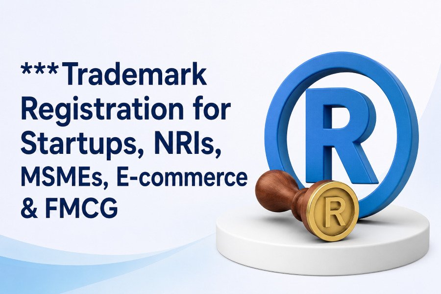 Trademark Registration for Startups, NRIs, MSMEs, E-commerce & FMCG: How to Secure Your Market Space Today