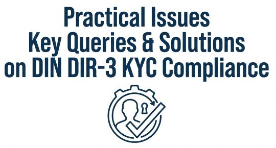 Practical Issues, Key Queries & Solutions on DIN DIR-3 KYC Compliance